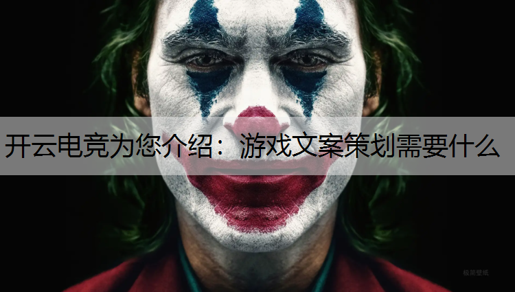 开云电竞为您介绍：游戏文案策划需要什么