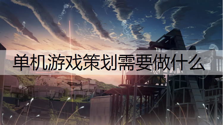 单机游戏策划需要做什么