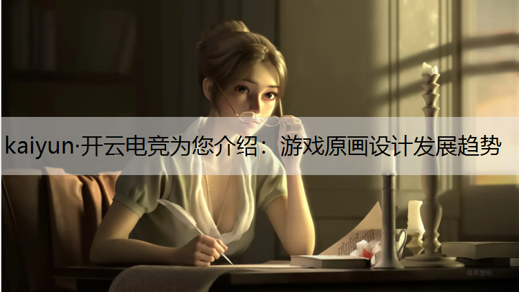 kaiyun·开云电竞为您介绍：游戏原画设计发展趋势