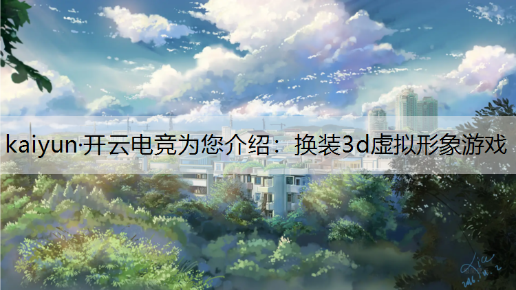 kaiyun·开云电竞为您介绍：换装3d虚拟形象游戏