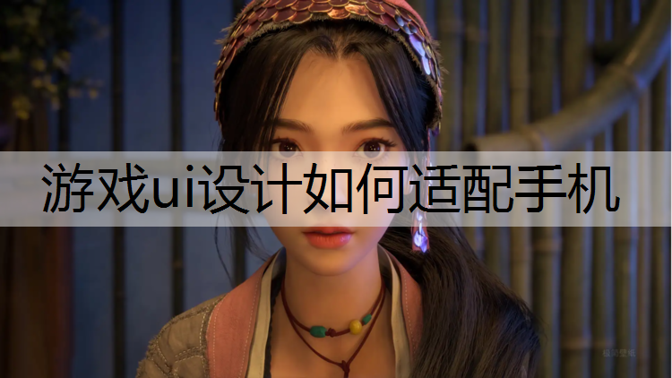游戏ui设计如何适配手机