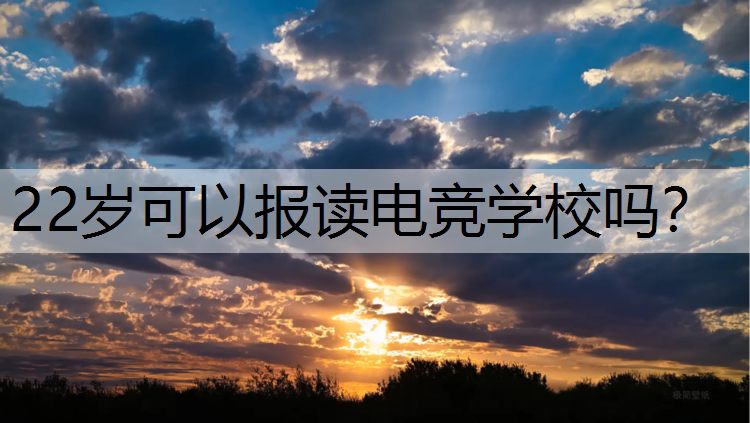 22岁可以报读电竞学校吗？