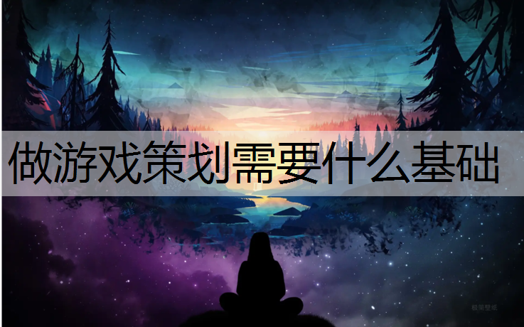 做游戏策划需要什么基础