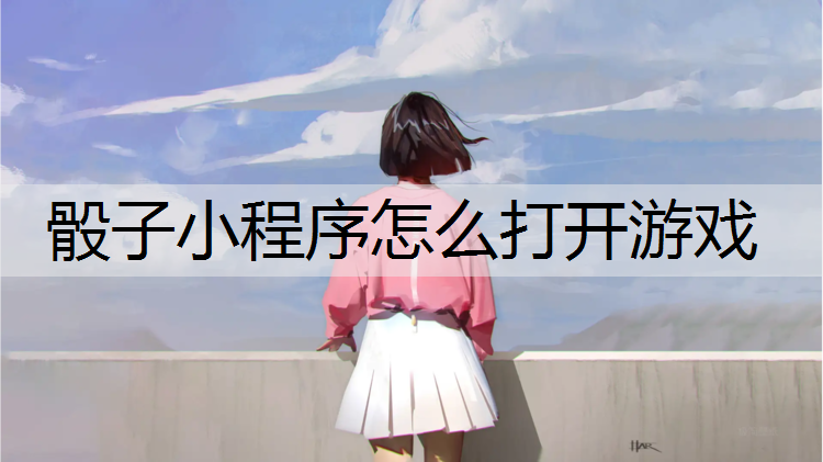 骰子小程序怎么打开游戏