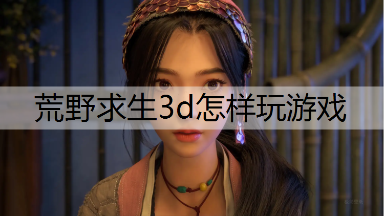 荒野求生3d怎样玩游戏