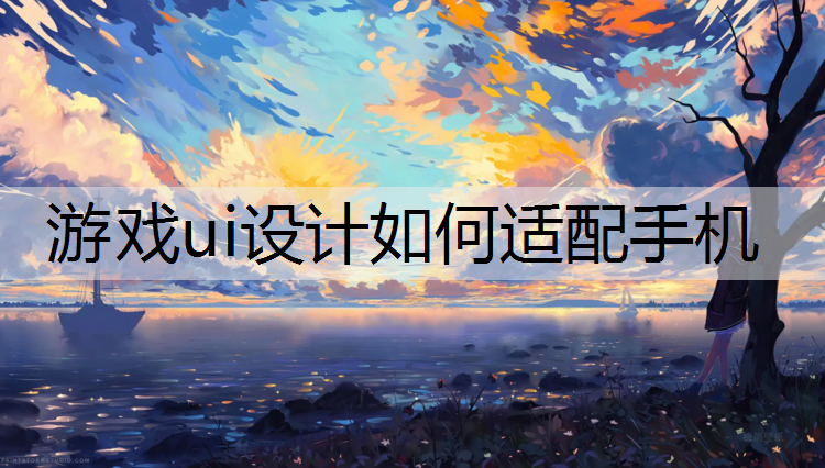 游戏ui设计如何适配手机