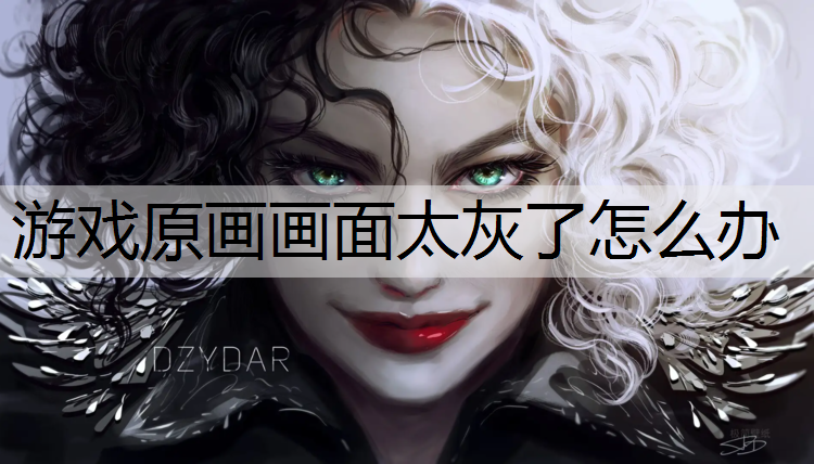 游戏原画画面太灰了怎么办
