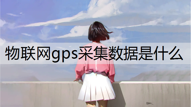 物联网gps采集数据是什么